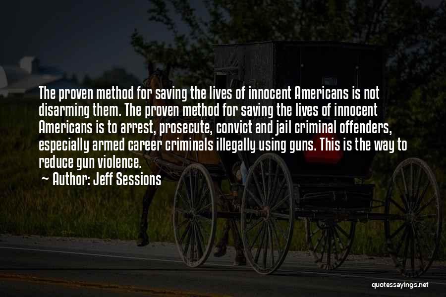 Jeff Sessions Quotes: The Proven Method For Saving The Lives Of Innocent Americans Is Not Disarming Them. The Proven Method For Saving The