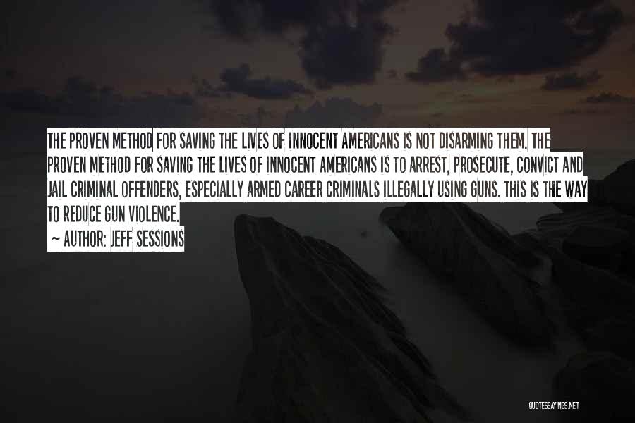 Jeff Sessions Quotes: The Proven Method For Saving The Lives Of Innocent Americans Is Not Disarming Them. The Proven Method For Saving The