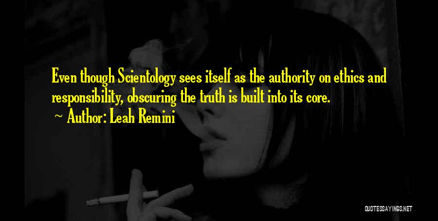 Leah Remini Quotes: Even Though Scientology Sees Itself As The Authority On Ethics And Responsibility, Obscuring The Truth Is Built Into Its Core.