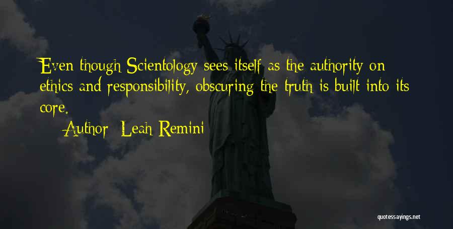 Leah Remini Quotes: Even Though Scientology Sees Itself As The Authority On Ethics And Responsibility, Obscuring The Truth Is Built Into Its Core.