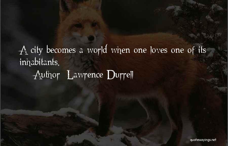 Lawrence Durrell Quotes: A City Becomes A World When One Loves One Of Its Inhabitants.