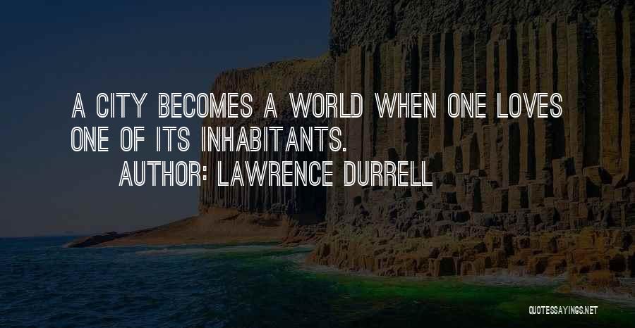 Lawrence Durrell Quotes: A City Becomes A World When One Loves One Of Its Inhabitants.