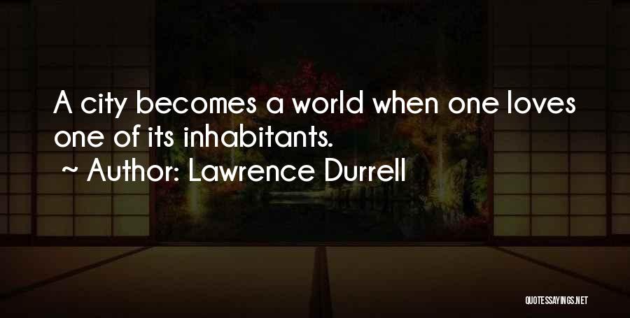 Lawrence Durrell Quotes: A City Becomes A World When One Loves One Of Its Inhabitants.