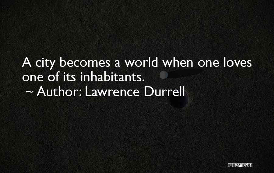 Lawrence Durrell Quotes: A City Becomes A World When One Loves One Of Its Inhabitants.