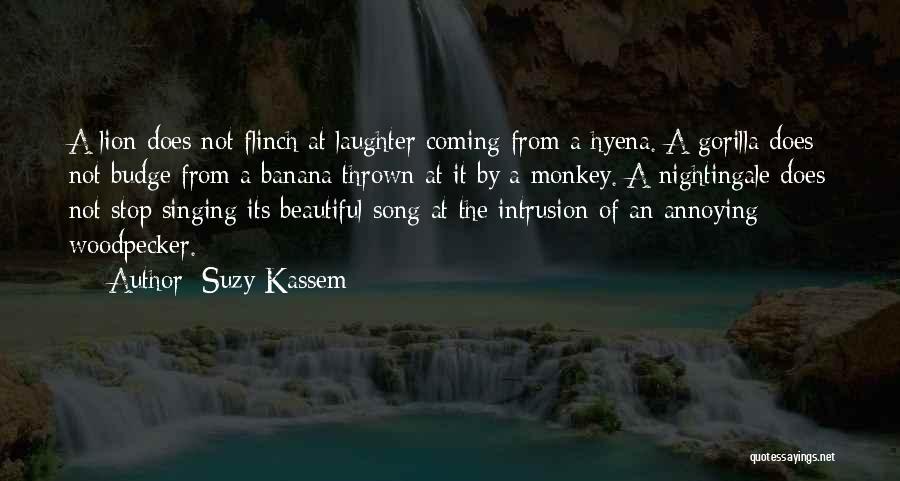 Suzy Kassem Quotes: A Lion Does Not Flinch At Laughter Coming From A Hyena. A Gorilla Does Not Budge From A Banana Thrown