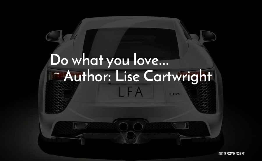 Lise Cartwright Quotes: Do What You Love...