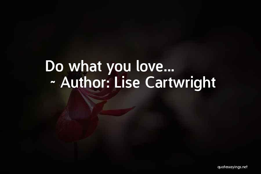 Lise Cartwright Quotes: Do What You Love...