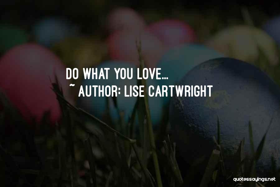 Lise Cartwright Quotes: Do What You Love...