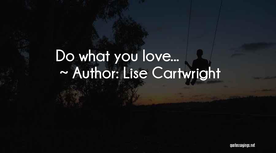 Lise Cartwright Quotes: Do What You Love...