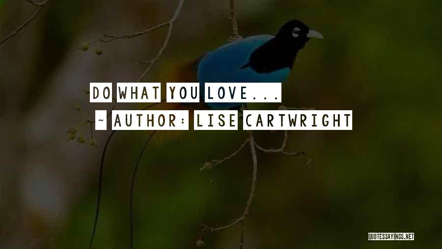 Lise Cartwright Quotes: Do What You Love...