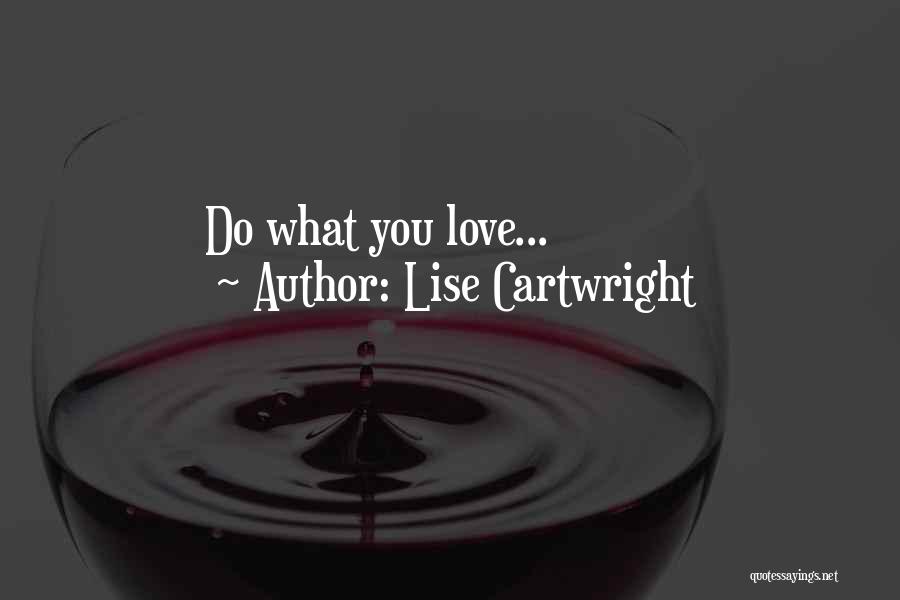 Lise Cartwright Quotes: Do What You Love...