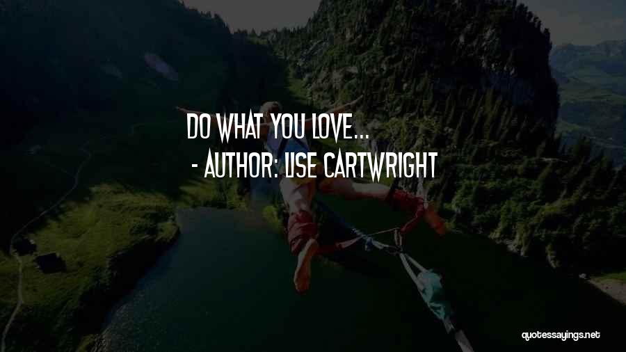 Lise Cartwright Quotes: Do What You Love...