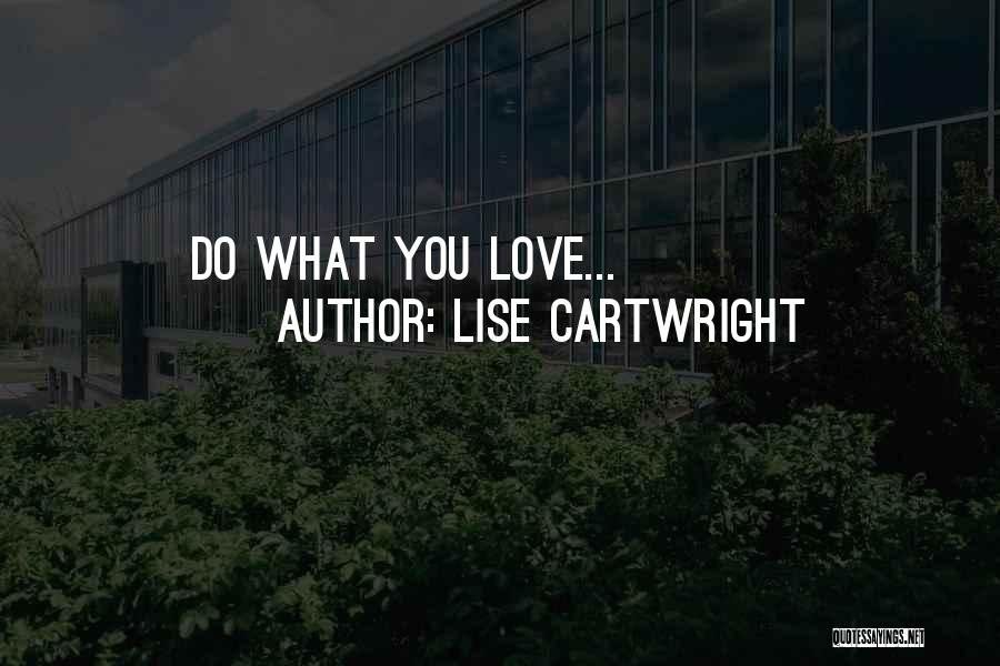 Lise Cartwright Quotes: Do What You Love...