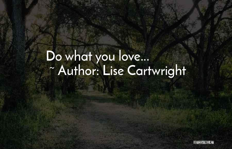 Lise Cartwright Quotes: Do What You Love...