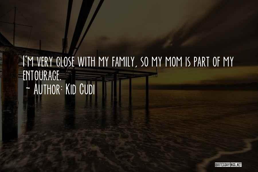 Kid Cudi Quotes: I'm Very Close With My Family, So My Mom Is Part Of My Entourage.