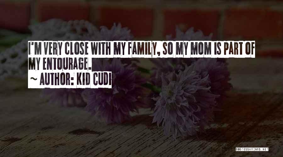 Kid Cudi Quotes: I'm Very Close With My Family, So My Mom Is Part Of My Entourage.