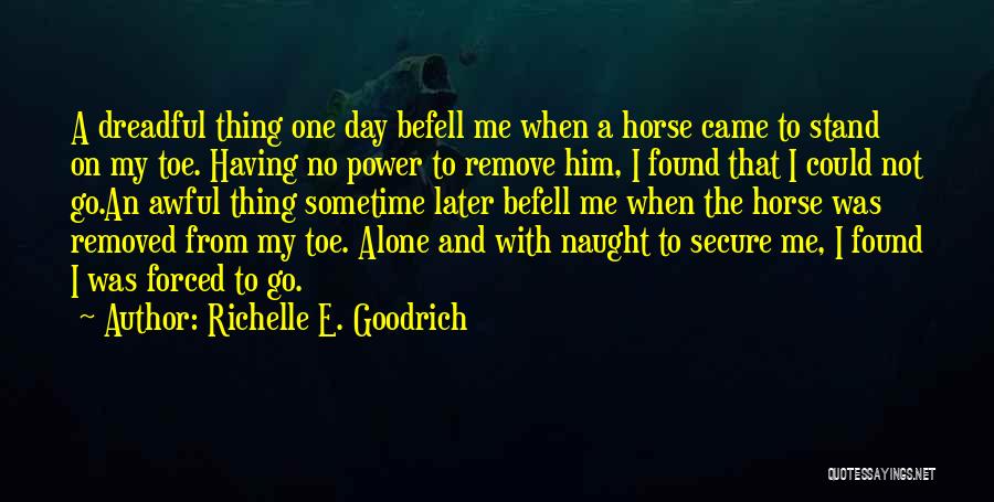 Richelle E. Goodrich Quotes: A Dreadful Thing One Day Befell Me When A Horse Came To Stand On My Toe. Having No Power To