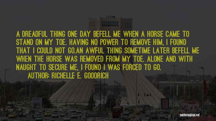 Richelle E. Goodrich Quotes: A Dreadful Thing One Day Befell Me When A Horse Came To Stand On My Toe. Having No Power To