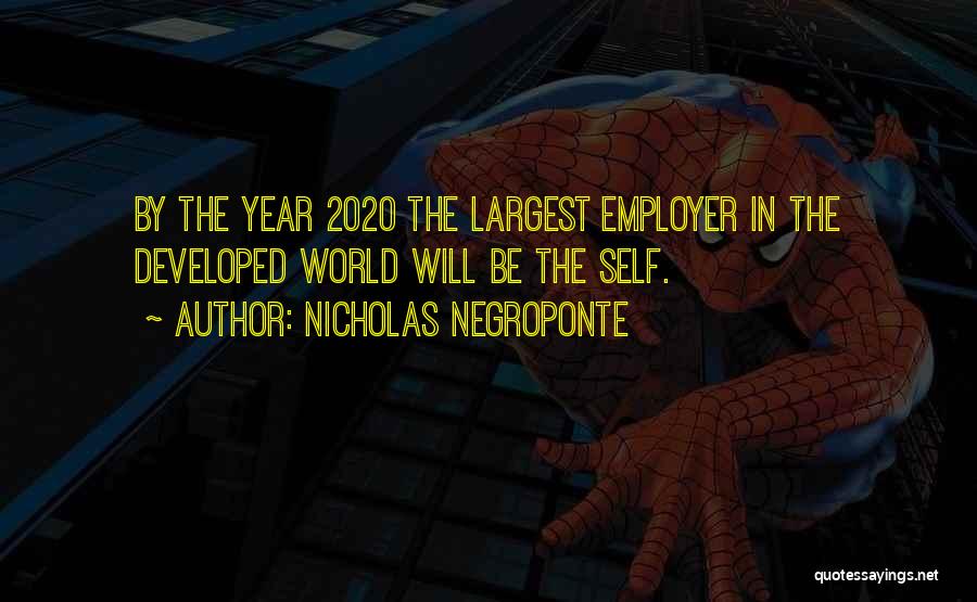 Nicholas Negroponte Quotes: By The Year 2020 The Largest Employer In The Developed World Will Be The Self.