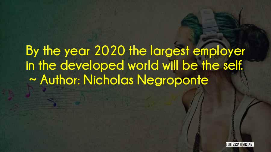 Nicholas Negroponte Quotes: By The Year 2020 The Largest Employer In The Developed World Will Be The Self.