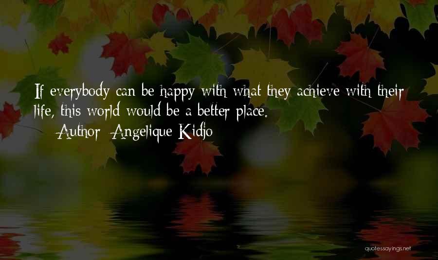 Angelique Kidjo Quotes: If Everybody Can Be Happy With What They Achieve With Their Life, This World Would Be A Better Place.