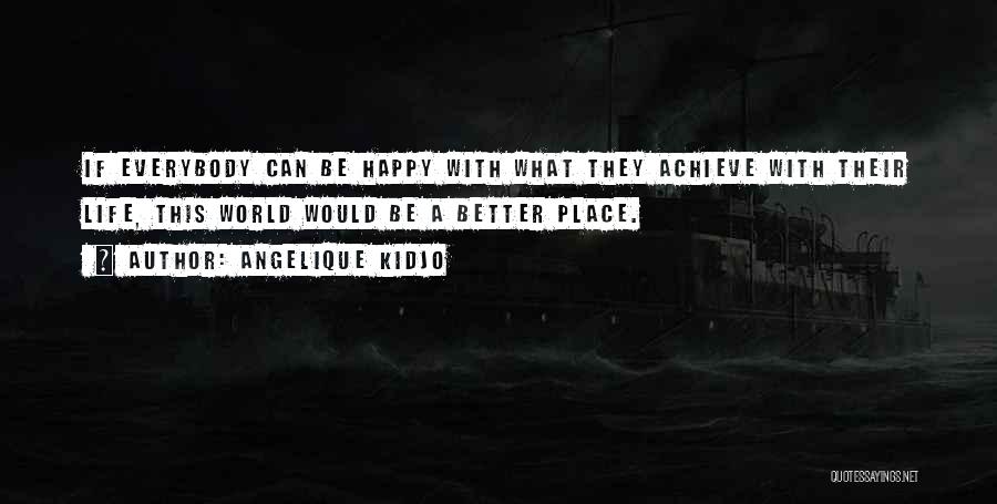 Angelique Kidjo Quotes: If Everybody Can Be Happy With What They Achieve With Their Life, This World Would Be A Better Place.