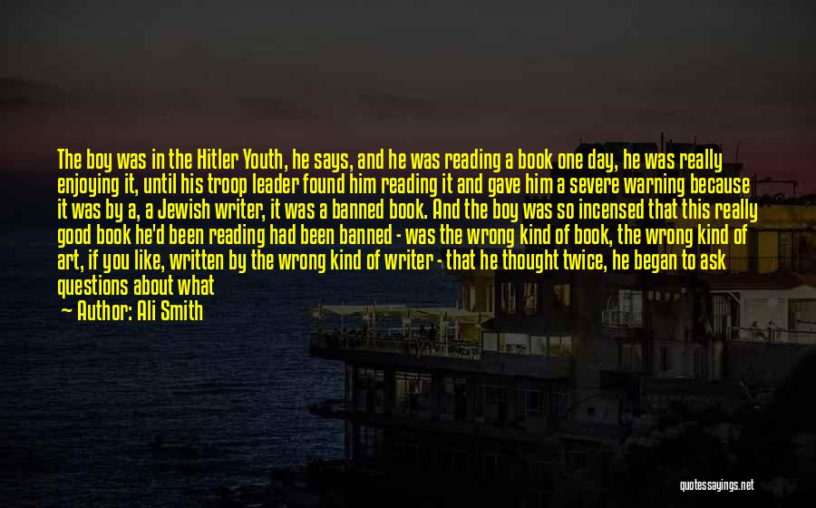 Ali Smith Quotes: The Boy Was In The Hitler Youth, He Says, And He Was Reading A Book One Day, He Was Really