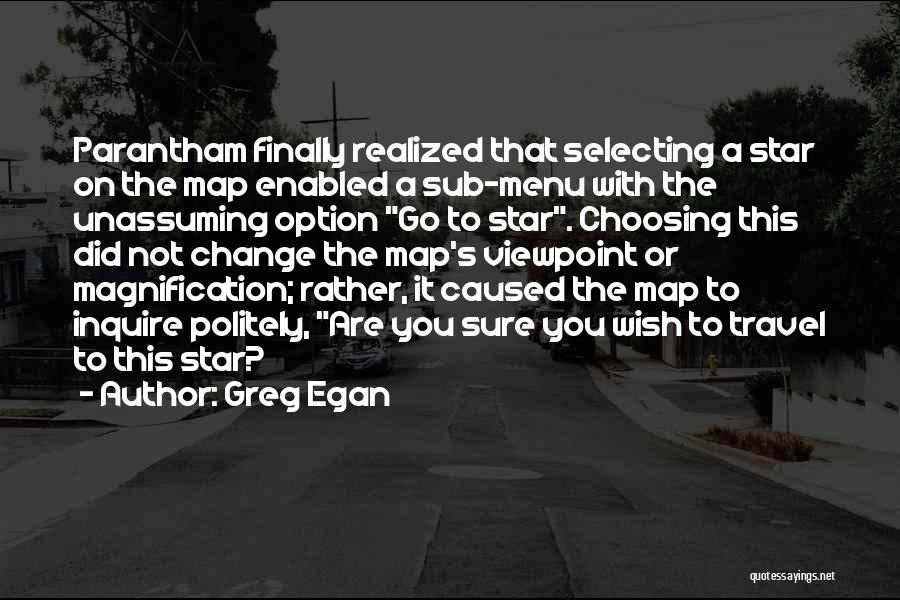 Greg Egan Quotes: Parantham Finally Realized That Selecting A Star On The Map Enabled A Sub-menu With The Unassuming Option Go To Star.