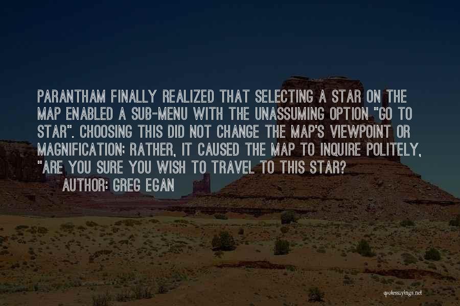 Greg Egan Quotes: Parantham Finally Realized That Selecting A Star On The Map Enabled A Sub-menu With The Unassuming Option Go To Star.