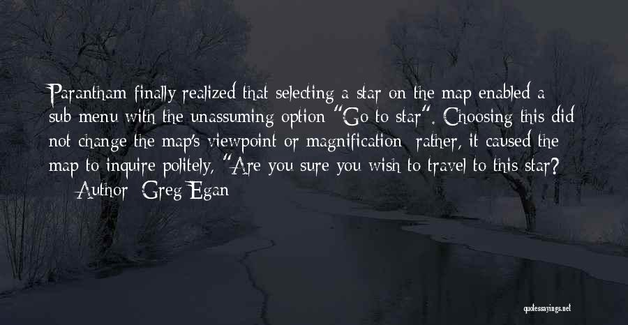 Greg Egan Quotes: Parantham Finally Realized That Selecting A Star On The Map Enabled A Sub-menu With The Unassuming Option Go To Star.