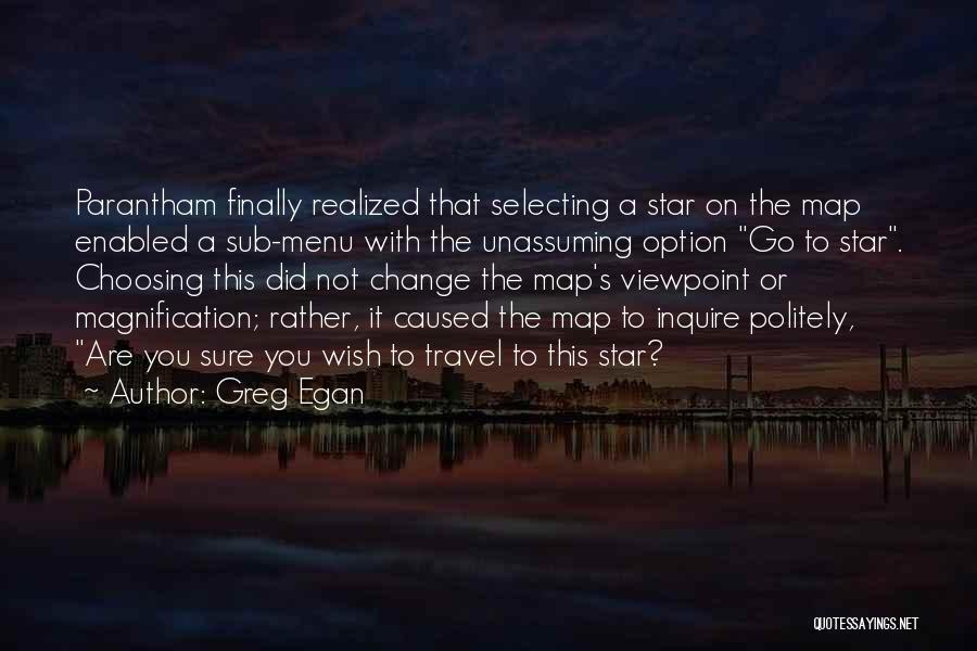 Greg Egan Quotes: Parantham Finally Realized That Selecting A Star On The Map Enabled A Sub-menu With The Unassuming Option Go To Star.