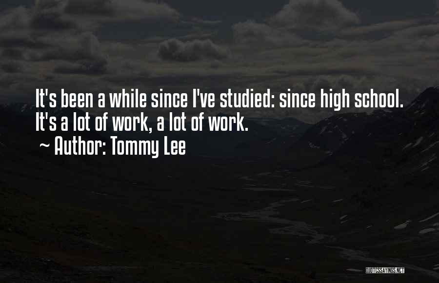 Tommy Lee Quotes: It's Been A While Since I've Studied: Since High School. It's A Lot Of Work, A Lot Of Work.