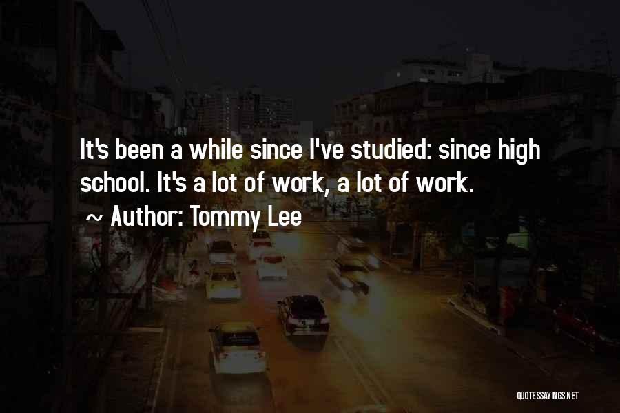 Tommy Lee Quotes: It's Been A While Since I've Studied: Since High School. It's A Lot Of Work, A Lot Of Work.