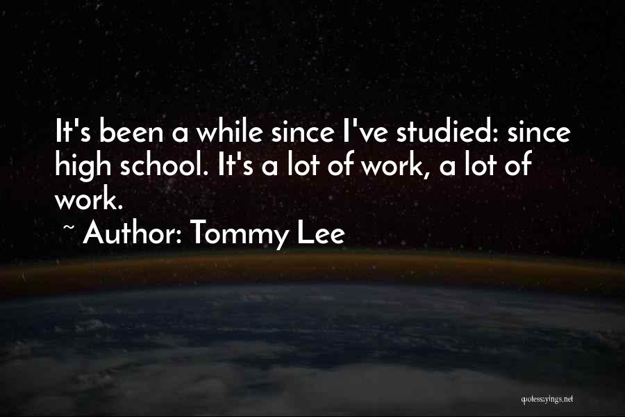 Tommy Lee Quotes: It's Been A While Since I've Studied: Since High School. It's A Lot Of Work, A Lot Of Work.
