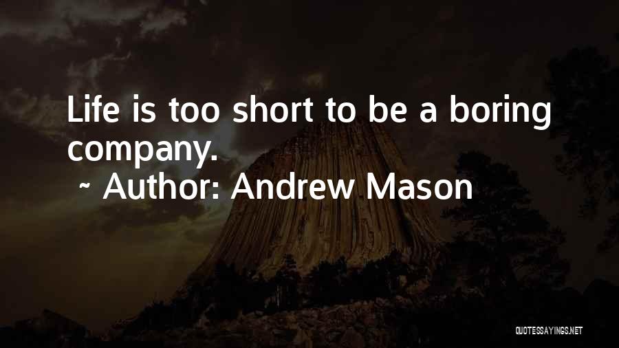 Andrew Mason Quotes: Life Is Too Short To Be A Boring Company.