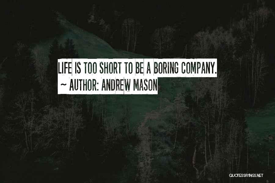 Andrew Mason Quotes: Life Is Too Short To Be A Boring Company.