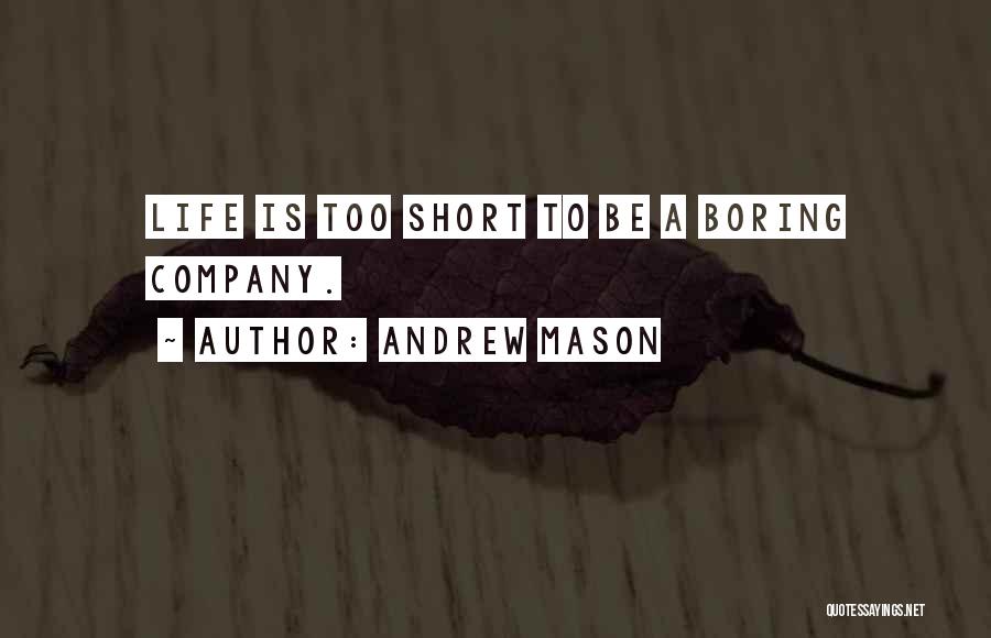 Andrew Mason Quotes: Life Is Too Short To Be A Boring Company.