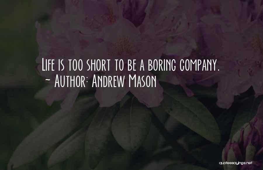 Andrew Mason Quotes: Life Is Too Short To Be A Boring Company.