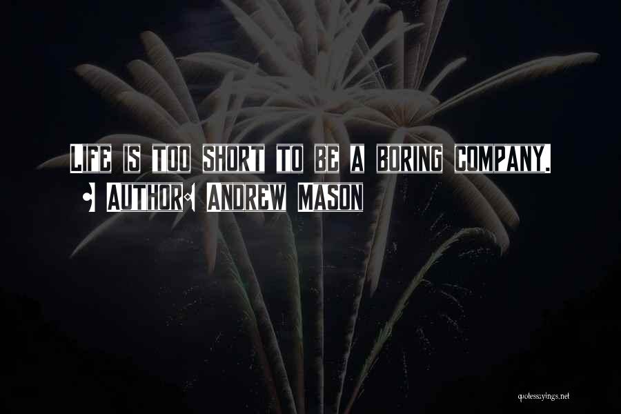 Andrew Mason Quotes: Life Is Too Short To Be A Boring Company.
