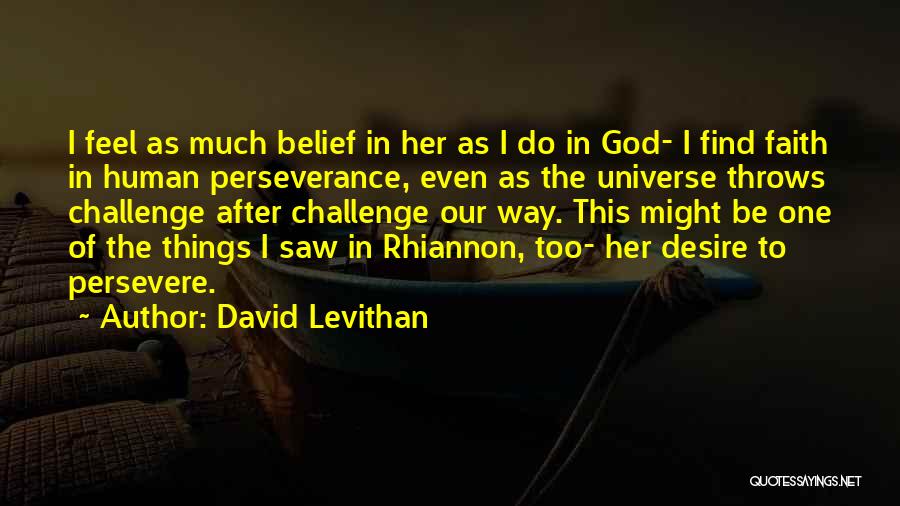 David Levithan Quotes: I Feel As Much Belief In Her As I Do In God- I Find Faith In Human Perseverance, Even As