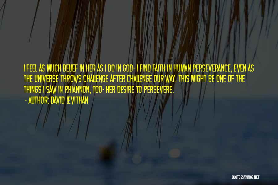 David Levithan Quotes: I Feel As Much Belief In Her As I Do In God- I Find Faith In Human Perseverance, Even As