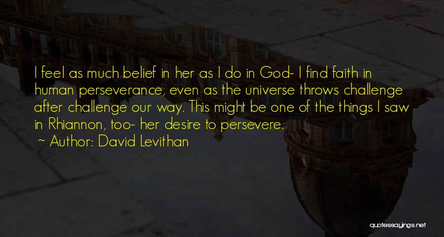 David Levithan Quotes: I Feel As Much Belief In Her As I Do In God- I Find Faith In Human Perseverance, Even As