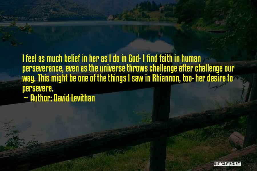 David Levithan Quotes: I Feel As Much Belief In Her As I Do In God- I Find Faith In Human Perseverance, Even As