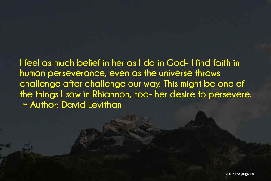 David Levithan Quotes: I Feel As Much Belief In Her As I Do In God- I Find Faith In Human Perseverance, Even As