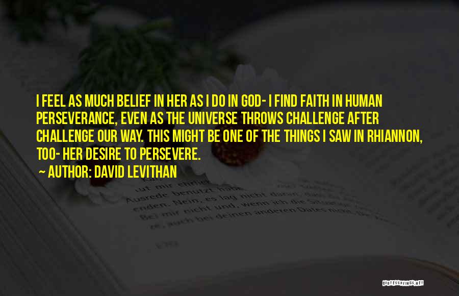 David Levithan Quotes: I Feel As Much Belief In Her As I Do In God- I Find Faith In Human Perseverance, Even As