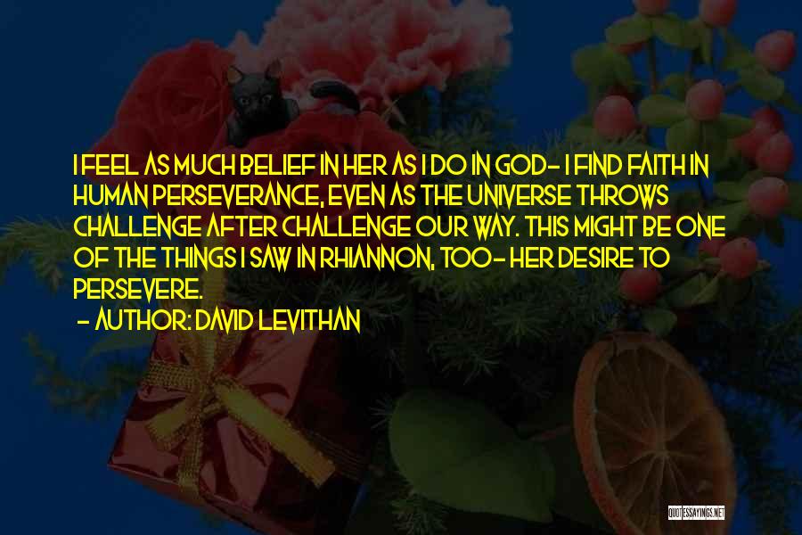 David Levithan Quotes: I Feel As Much Belief In Her As I Do In God- I Find Faith In Human Perseverance, Even As