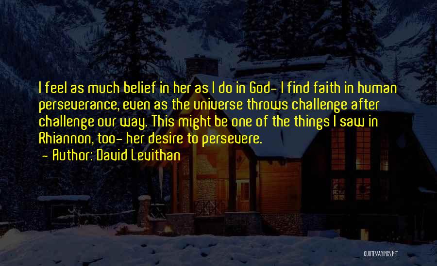 David Levithan Quotes: I Feel As Much Belief In Her As I Do In God- I Find Faith In Human Perseverance, Even As