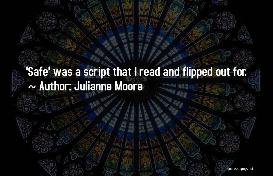 Julianne Moore Quotes: 'safe' Was A Script That I Read And Flipped Out For.