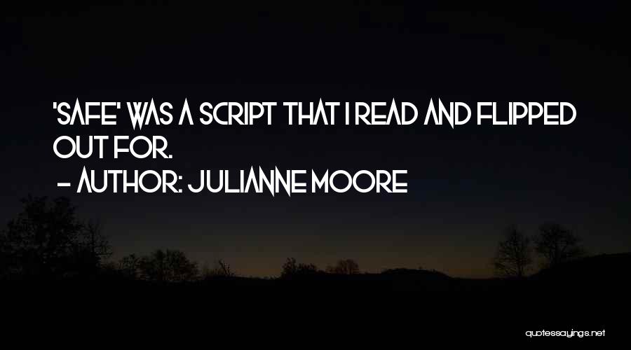 Julianne Moore Quotes: 'safe' Was A Script That I Read And Flipped Out For.