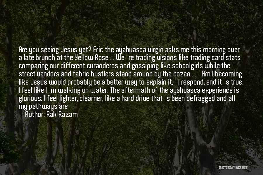 Rak Razam Quotes: Are You Seeing Jesus Yet? Eric The Ayahuasca Virgin Asks Me This Morning Over A Late Brunch At The Yellow